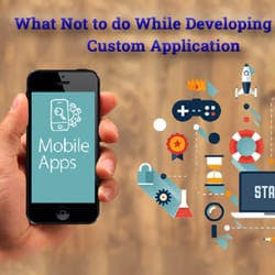 What not to do while developing your custom application